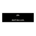 Pls. Don’t Be a Cnt. Bumper Sticker